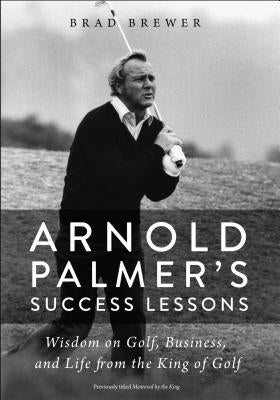 Arnold Palmer's Success Lessons: Wisdom on Golf, Business, and Life from the King of Golf Paperback Zondervan