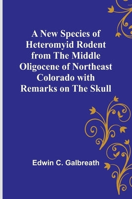 A New Species of Heteromyid Rodent from the Middle Oligocene of Northeast Colorado with Remarks on the Skull Paperback Alpha Edition