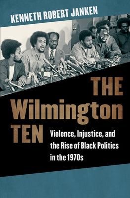 The Wilmington Ten: Violence, Injustice, and the Rise of Black Politics in the 1970s Paperback University of North Carolina Press