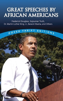 Great Speeches by African Americans: Frederick Douglass, Sojourner Truth, Dr. Martin Luther King, Jr., Barack Obama, and Others Dover Publications