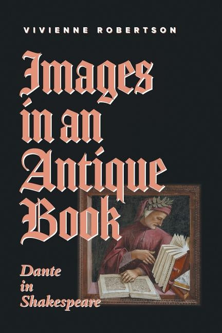Images in an Antique Book: Dante in Shakespeare Paperback Australian Scholarly Publishing