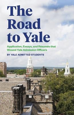 The Road to Yale: Application, Essays, and Resumes that Wowed Yale Admission Officers Paperback Createspace Independent Publishing Platform