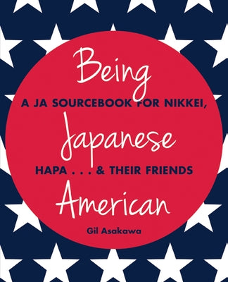 Being Japanese American: A JA Sourcebook for Nikkei, Hapa . . . & Their Friends by Asakawa, Gil