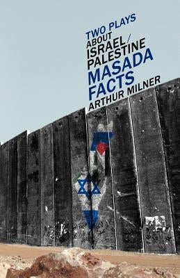 Two Plays about Israel/Palestine: Masada, Facts Paperback iUniverse