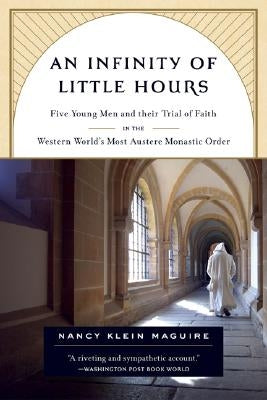 An Infinity of Little Hours: Five Young Men and Their Trial of Faith in the Western World's Most Austere Monastic Order by Klein Maguire, Nancy