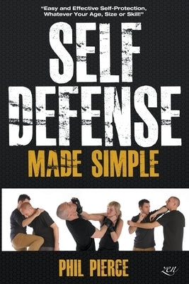 Self Defense Made Simple: Easy and Effective Self Protection Whatever Your Age, Size or Skill! Paperback Draft2digital