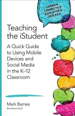 Teaching the Istudent: A Quick Guide to Using Mobile Devices and Social Media in the K-12 Classroom Paperback Corwin Publishers