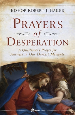 Prayers of Desperation: A Questioner's Prayer for Answers in Our Darkest Moments Paperback Ewtn Publishing Inc.