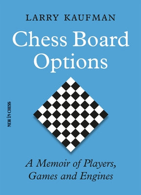 Chess Board Options: A Memoir of Players, Games and Engines New in Chess