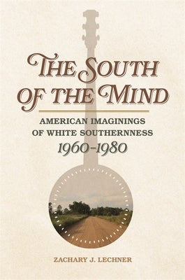 South of the Mind: American Imaginings of White Southernness, 1960-1980 Paperback University of Georgia Press
