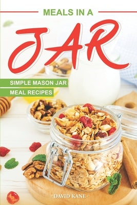 Meals in a Jar: Simple Mason Jar Meal Recipes Paperback Independently Published