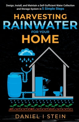 Harvesting Rainwater for Your Home: Design, Install, and Maintain a Self-Sufficient Water Collection and Storage System in 5 Simple Steps for DIY begi Paperback Rmc Publishers