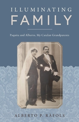 Illuminating Family: Paquita and Alberto, My Catalan Grandparents Paperback Luminare Press