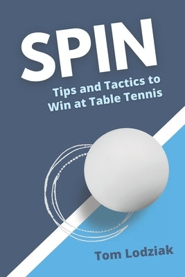 Spin: Tips and tactics to win at table tennis Paperback Independently Published