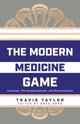 The Modern Medicine Game: Lacrosse, The Haudenosaunee, and Reconciliation Paperback FriesenPress