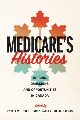 Medicare's Histories: Origins, Omissions, and Opportunities in Canada Paperback University of Manitoba Press
