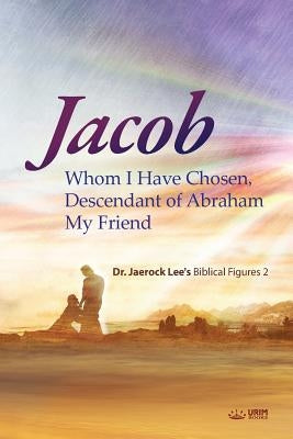 Jacob whom I Have Chosen, Descendant of Abraham, My Friend Paperback Urim Books USA