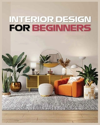 Interior Design for Beginners: A Guide to Decorating on a Budget Paperback Vanessa Sims