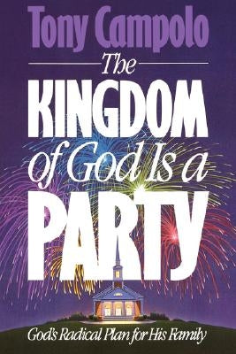 The Kingdom of God is a Party: God's Radical Plan for His Family Paperback W Publishing Group