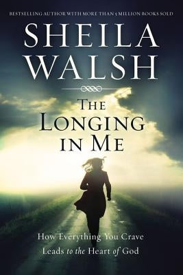 The Longing in Me: How Everything You Crave Leads to the Heart of God Paperback Thomas Nelson