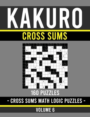 Kakuro Cross Sums: Kakuro Puzzle Book for Adults - 160 Puzzles - Volume 6 Paperback Independently Published