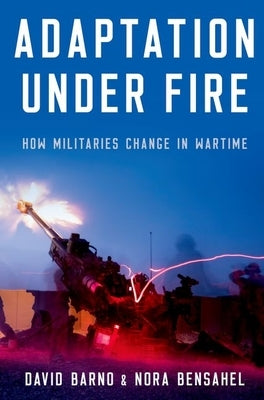 Adaptation Under Fire: How Militaries Change in Wartime Paperback Oxford University Press, USA