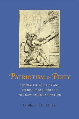 Patriotism and Piety: Federalist Politics and Religious Struggle in the New American Nation Paperback University of Virginia Press