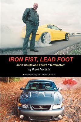 Iron Fist, Lead Foot: John Coletti and Ford's Terminator Paperback iUniverse