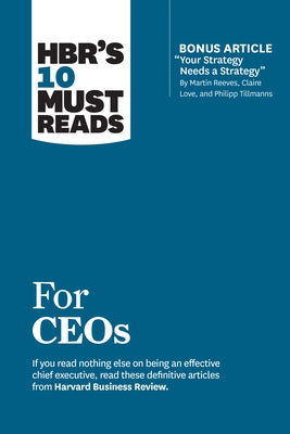 Hbr's 10 Must Reads for Ceos (with Bonus Article Your Strategy Needs a Strategy by Martin Reeves, Claire Love, and Philipp Tillmanns) Paperback Harvard Business Review Press