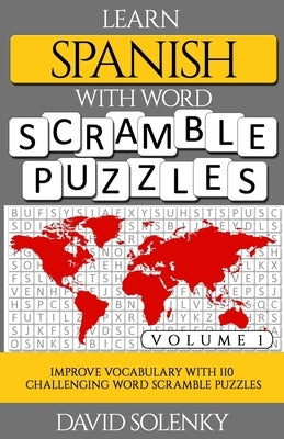 Learn Spanish with Word Scramble Puzzles Volume 1: Learn Spanish Language Vocabulary with 110 Challenging Bilingual Word Scramble Puzzles Paperback Independently Published