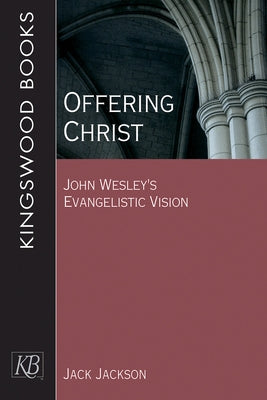 Offering Christ: John Wesley's Evangelistic Vision Paperback Kingswood Books