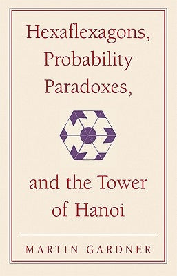 Hexaflexagons, Probability Paradoxes, and the Tower of Hanoi: Martin Gardner's First Book of Mathematical Puzzles and Games Paperback Cambridge University Press