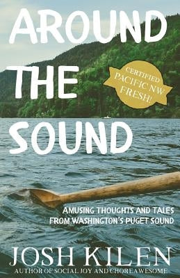 Around the Sound: Amusing Thoughts and Tales from Washington's Puget Sound Paperback Createspace Independent Publishing Platform
