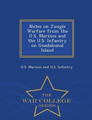 Notes on Jungle Warfare from the U.S. Marines and the U.S. Infantry on Guadalcanal Island - War College Series Paperback War College Series