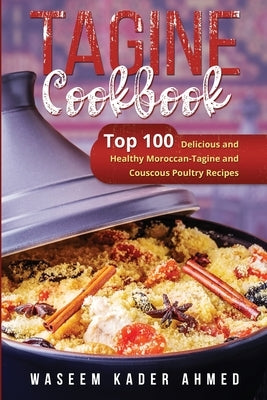 Tagine Cookbook: Top 100 Delicious and Healthy Moroccan-Tagine and Couscous Poultry Recipes Paperback Waseem Kader Ahmed