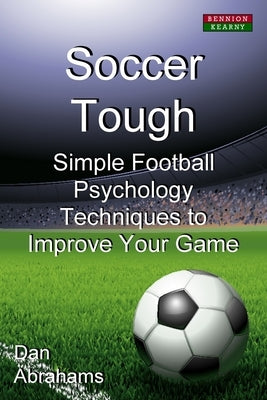 Soccer Tough: Simple Football Psychology Techniques to Improve Your Game Paperback Bennion Kearny Limited