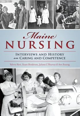 Maine Nursing: Interviews and History on Caring and Competence Paperback History Press