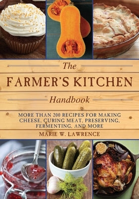 The Farmer's Kitchen Handbook: More Than 200 Recipes for Making Cheese, Curing Meat, Preserving, Fermenting, and More Skyhorse Publishing