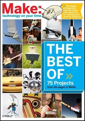 The Best of Make:: 75 Projects from the Pages of Make Paperback Make Community, LLC