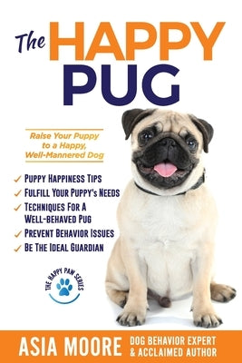 The Happy Pug: Raise Your Puppy to a Happy, Well-Mannered Dog Paperback Worldwide Information Publishing