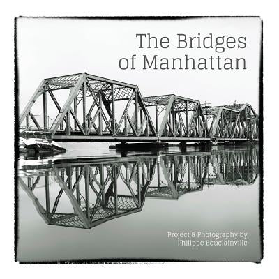 The Bridges of Manhattan: Project & Photography by Philippe Bouclainville Paperback Createspace Independent Publishing Platform