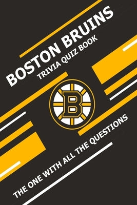 Boston Bruins Trivia Quiz Book: The One With All The Questions Paperback Independently Published