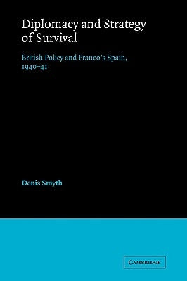 Diplomacy and Strategy of Survival: British Policy and Franco's Spain, 1940-41 Paperback Cambridge University Press