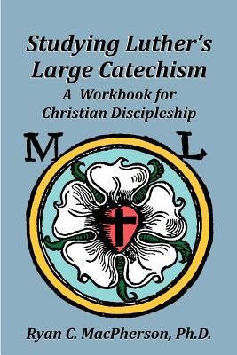 Studying Luther's Large Catechism: A Workbook for Christian Discipleship Paperback Hausvater Project