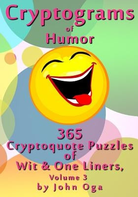 Cryptograms Of Humor: 365 Cryptoquote Puzzles of Wit & One Liners, Volume 3 Paperback Createspace Independent Publishing Platform
