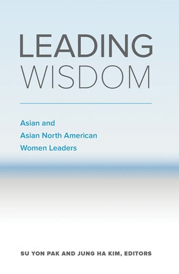 Leading Wisdom: Asian and Asian North American Women Leaders Paperback Westminster John Knox Press