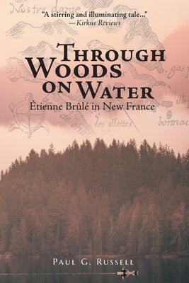 Through Woods on Water: Étienne Brûlé in New France Paperback FriesenPress