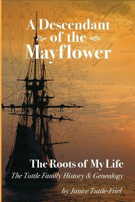 A Descendant Of The Mayflower The Roots Of My Life: The Tuttle Family History and Genealogy Paperback Createspace Independent Publishing Platform