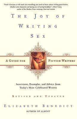 The Joy of Writing Sex: A Guide for Fiction Writers, Revised and Updated: Interviews, Examples, and Advice from Today's Most Celebrated Writer Paperback Holt McDougal