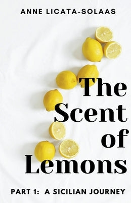 The Scent of Lemons, Part One: A Sicilian Journey Paperback Anne Licata-Solaas